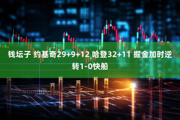 钱坛子 约基奇29+9+12 哈登32+11 掘金加时逆转1-0快船